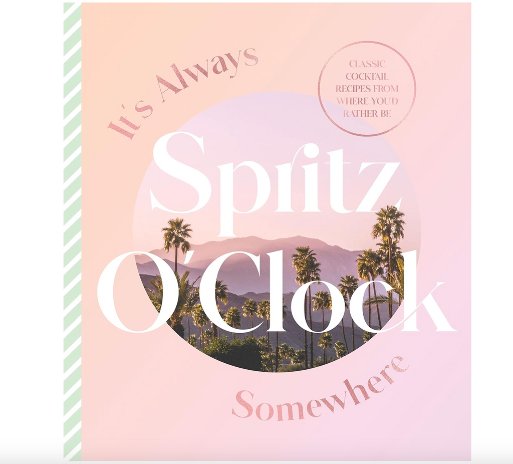 It's Always Spritz O'Clock Somewhere: Classic cocktail recipes from where you'd rather be, for fans of Prosecco Made Me Do It
