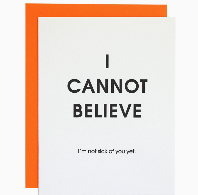 I Cannot Believe I'm Not Sick of You Yet Greeting Card