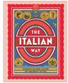 The Italian Way Celebrate the Food, Culture, Art, and Beauty of Italy