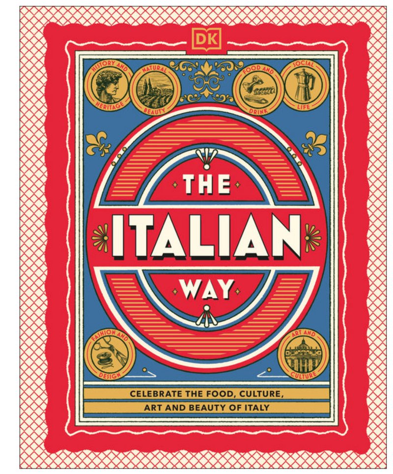 The Italian Way Celebrate the Food, Culture, Art, and Beauty of Italy