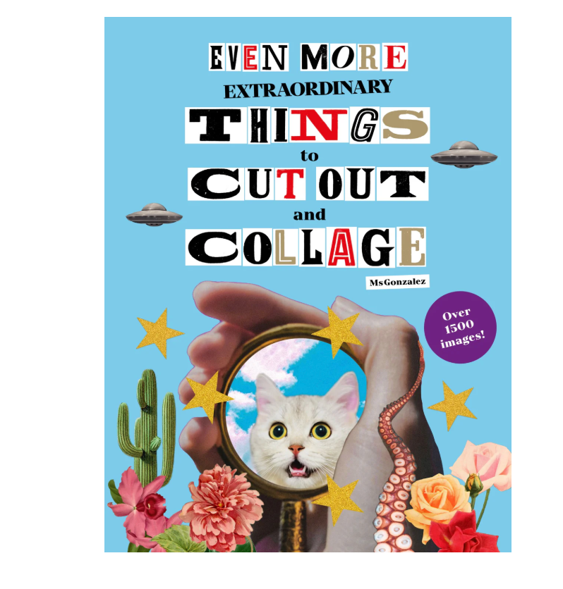 MORE Extraordinary Things to Cut Out and Collage