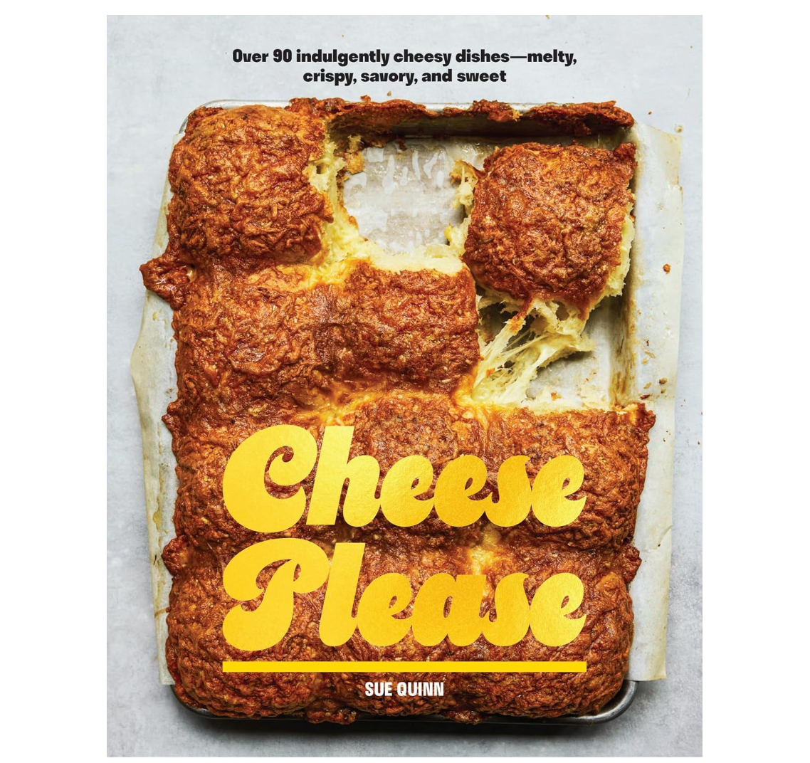 Cheese Please: Over 90 Indulgently Cheesy Dishes―Melty, Crispy, Savory, and Sweet